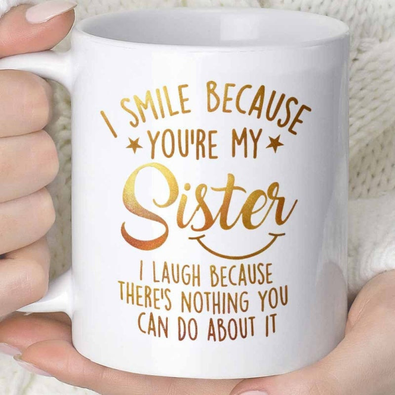 Tailorly White Ceramic 11 oz Mug - I Smile Because Youre My Sister I Laugh Because Theres Nothing You Can Do About It Elegant Golden Script Lettering With