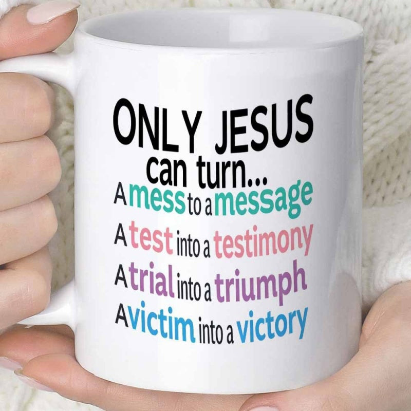 Tailorly White Ceramic 11 oz Mug - Only Jesus Can Turn A Mess To A Message A Test Into A Testimony A Trial Into A Triumph A Victim Into A Victory With Colorful