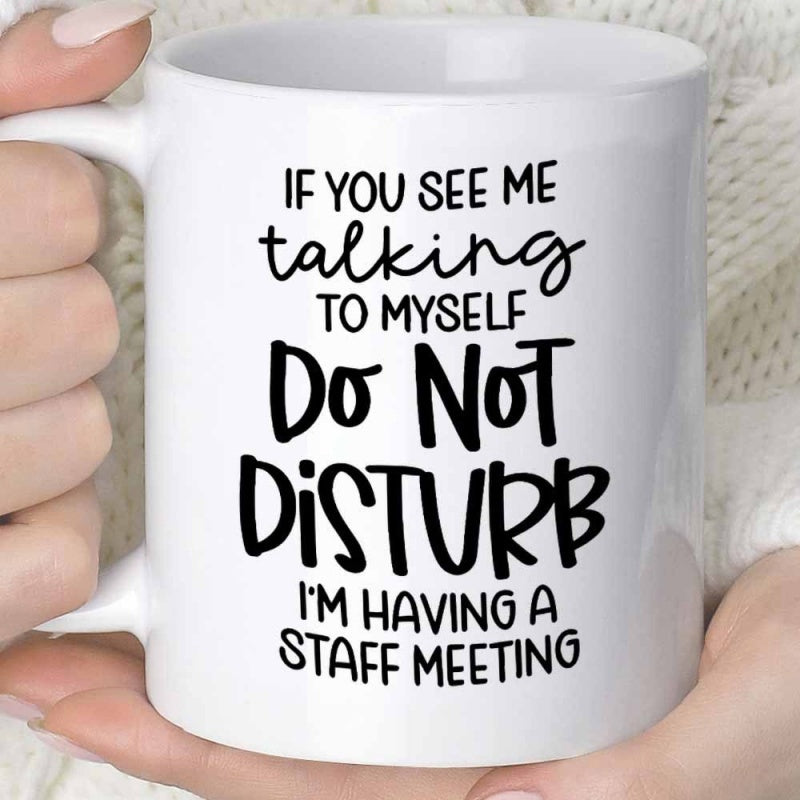 Tailorly White Ceramic 11 oz Mug - If You See Me Talking To Myself Do Not Disturb Im Having A Staff Meeting Simple Black Text Printed On Smooth Surface Of Ceramic