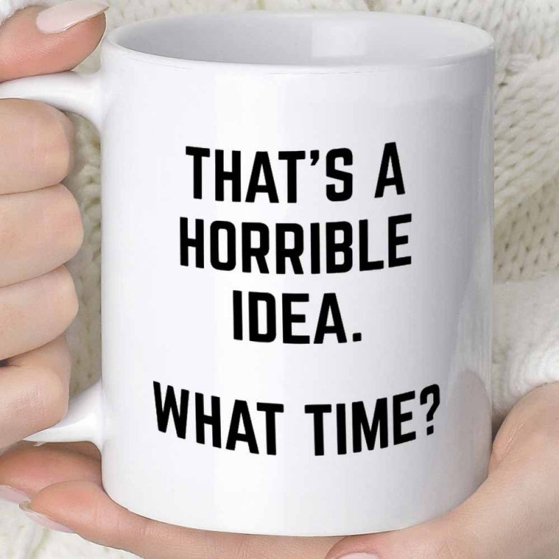 Tailorly White Ceramic 11 oz Mug - Thats A Horrible Idea What Time Simple Bold Typography Displayed On Sleek Minimalist Ceramic Drinking Mug