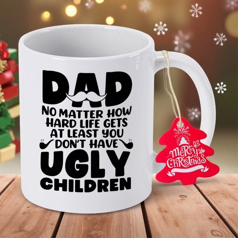 Tailorly White Ceramic 11 oz Mug - Dad No Matter How Hard Life Gets At Least You Dont Have Ugly Children Polished White Ceramic Vessel Featuring Humorous Bold Text