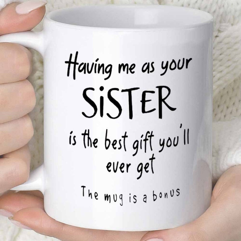 Tailorly White Ceramic 11 oz Mug - Having Me As Your Sister Is The Best Gift Youll Ever Get The Mug Is A Bonus Minimalist White Ceramic Vessel Featuring Simple