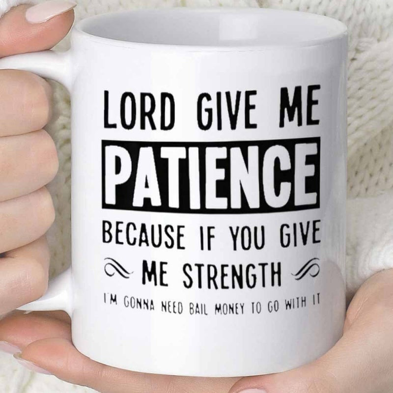 Tailorly White Ceramic 11 oz Mug - Lord Give Me Patience Because If You Give Me Strength Im Gonna Need Bail Money To Go With It Minimalist Bold Typography