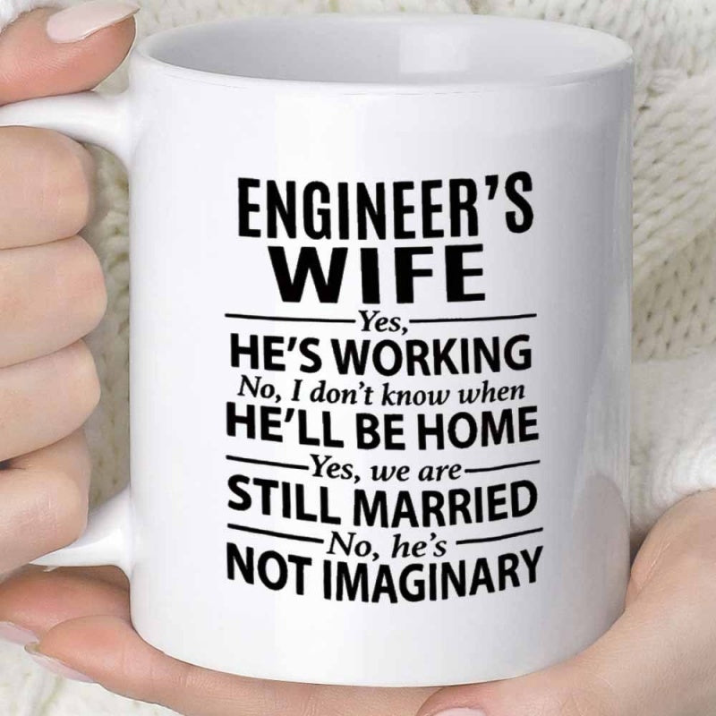 Tailorly White Ceramic 11 oz Mug - Engineer S Wife Yes He S Working No I Don T Know When He Ll Be Home Yes We Are Still Married No He S Not Imaginary Clean White