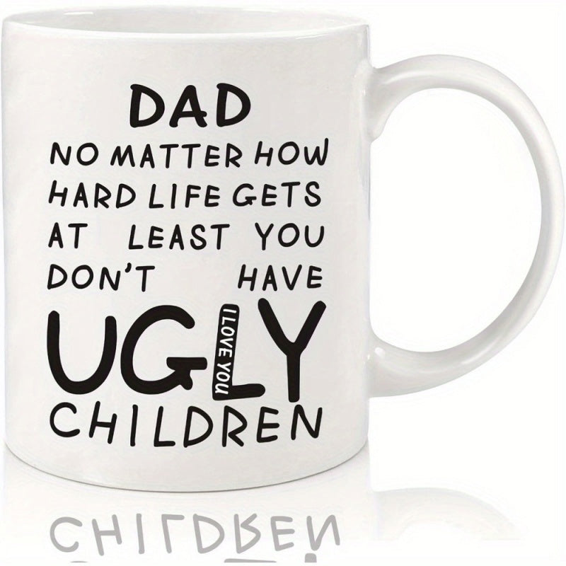 Tailorly White Ceramic 11 oz Mug - Dad No Matter How Hard Life Gets At Least You Don't Have Ugly Children I Love You Minimalist Ceramic Vessel Featuring Bold Black