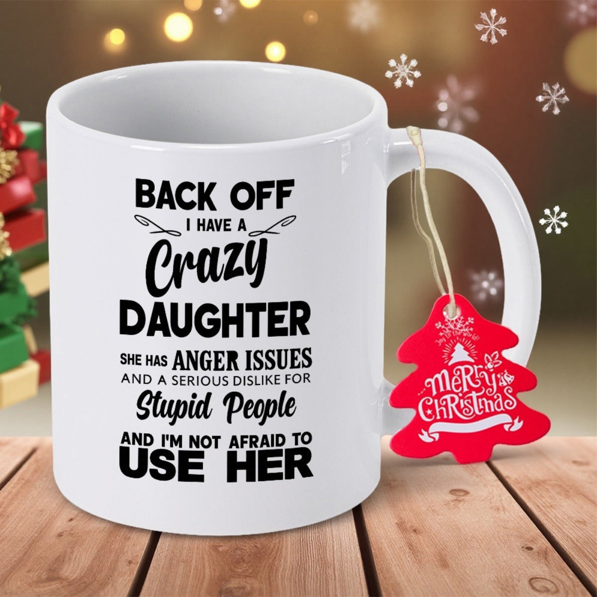 Tailorly White Ceramic 11 oz Mug - Back Off I Have A Crazy Daughter She Has Anger Issues And A Serious Dislike For Stupid People And Im Not Afraid To Use Her Merry