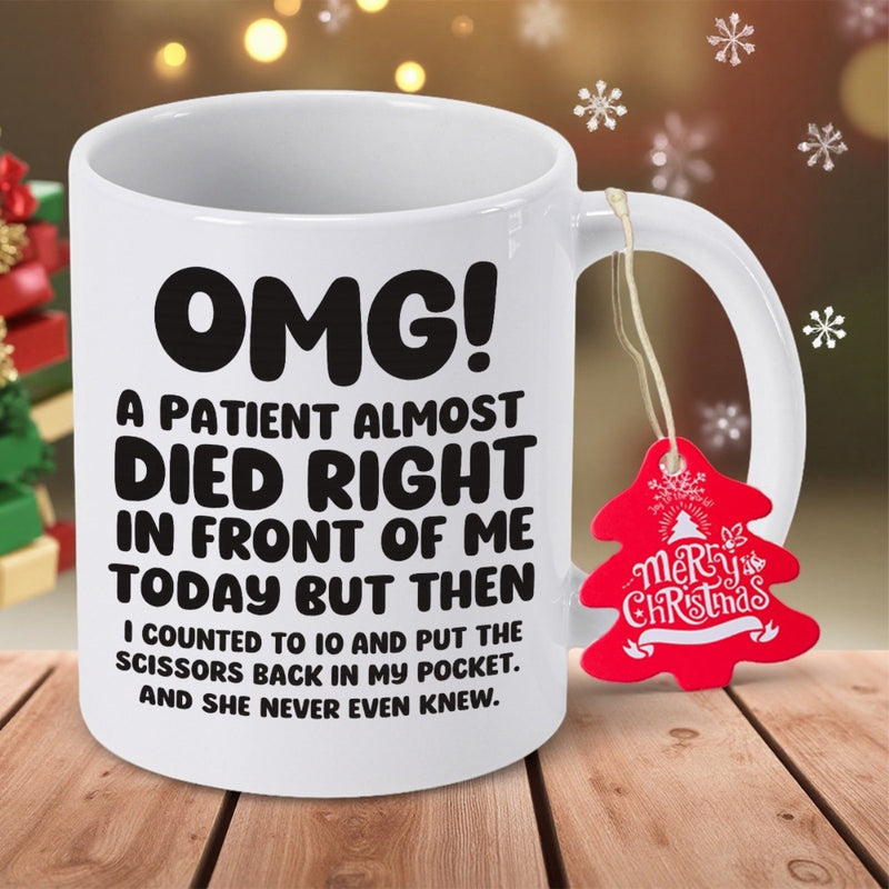 Tailorly White Ceramic 11 oz Mug - Omg A Patient Almost Died Right In Front Of Me Today But Then I Counted To 10 And Put The Scissors Back In My Pocket And She