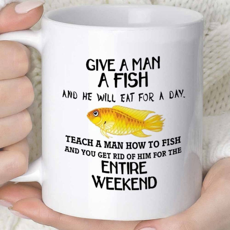 Tailorly White Ceramic 11 oz Mug - Give A Man A Fish And He Will Eat For A Day Teach A Man How To Fish And You Get Rid Of Him For The Entire Weekend Vibrant Yellow