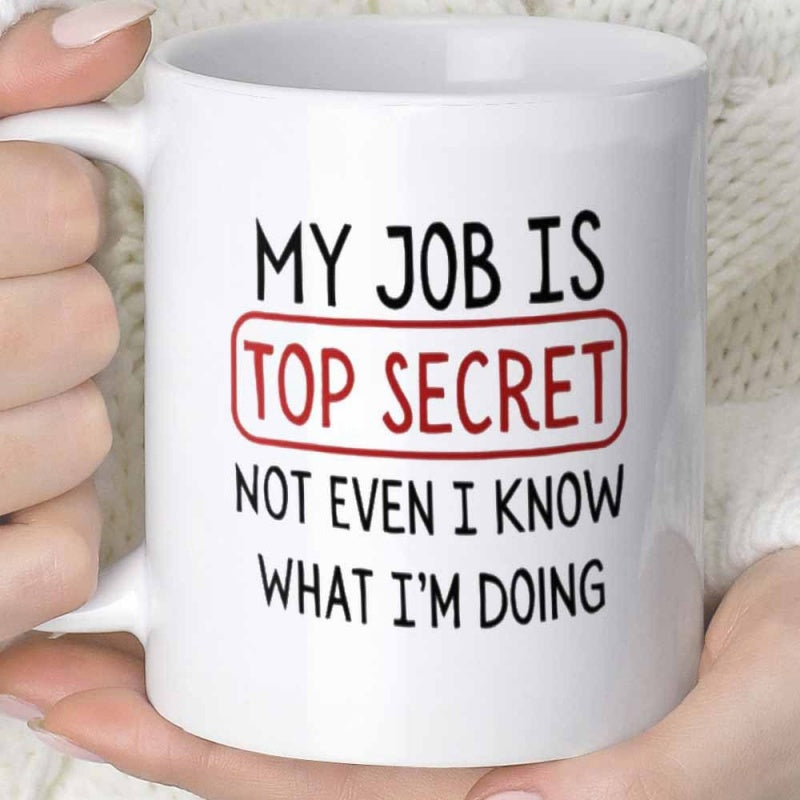 Tailorly White Ceramic 11 oz Mug - My Job Is Top Secret Not Even I Know What I'm Doing Humorous Workplace Quote Printed On A Classic