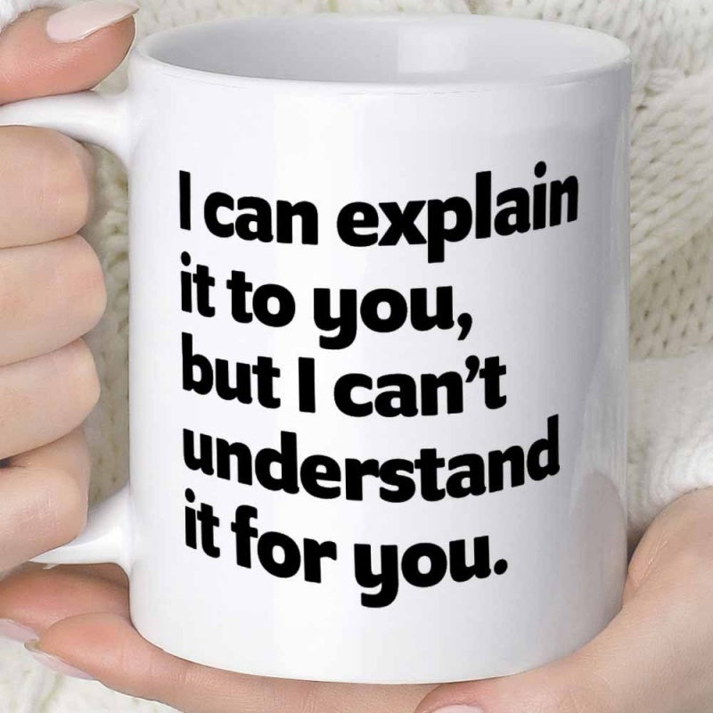 Tailorly White Ceramic 11 oz Mug - I Can Explain It To You But I Cant Understand It For You Minimalist White Ceramic Vessel Held By Gentle Hands During Cozy