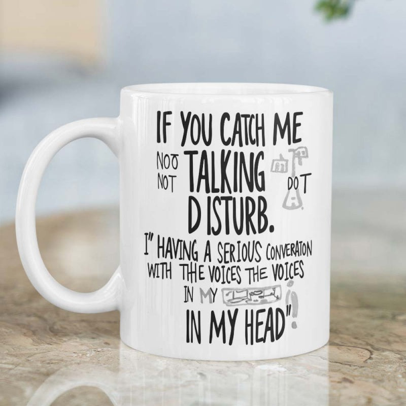 Tailorly White Ceramic 11 oz Mug - If You Catch Me Talking Do Not Disturb Im Having A Serious Conversation With The Voices In My Head Sleek Featuring Hand Drawn