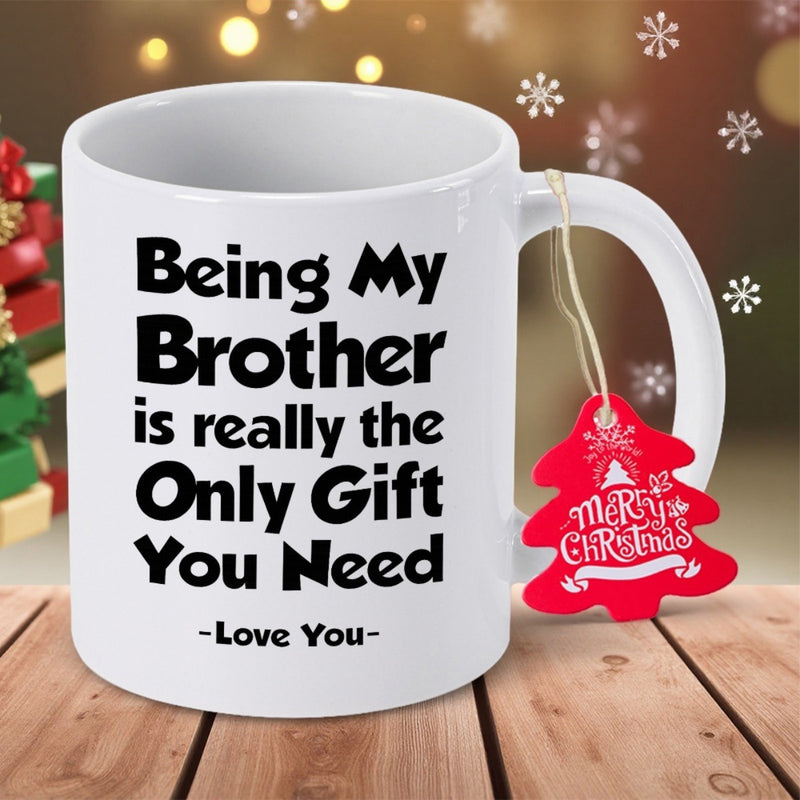 Tailorly White Ceramic 11 oz Mug - Being My Brother Is Really The Only Gift You Need Love You Simple White Ceramic Finish Featuring Bold Black Narrative Style