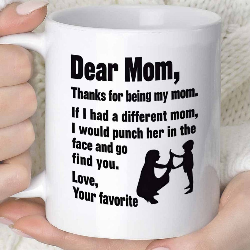 Tailorly White Ceramic 11 oz Mug - Dear Mom Thanks For Being My Mom If I Had A Different Mom I Would Punch Her In The Face And Go Find You Love Your Favorite Black