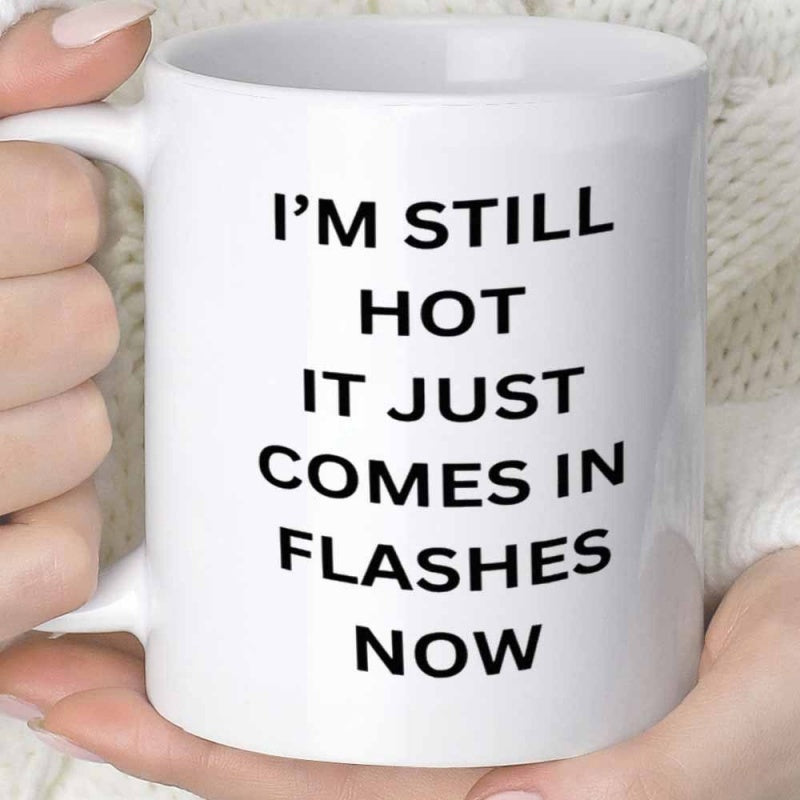 Tailorly White Ceramic 11 oz Mug - Im Still Hot It Just Comes In Flashes Now Minimalist Bold Black Typography Styled For Modern Home Decor Slogan
