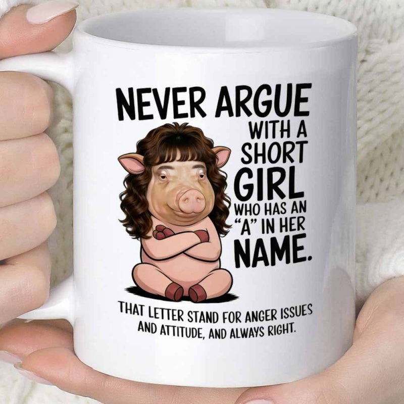 Tailorly White Ceramic 11 oz Mug - Never Argue With A Short Girl Who Has An A In Her Name That Letter Stand For Anger Issues And Attitude And Always Right Grumpy