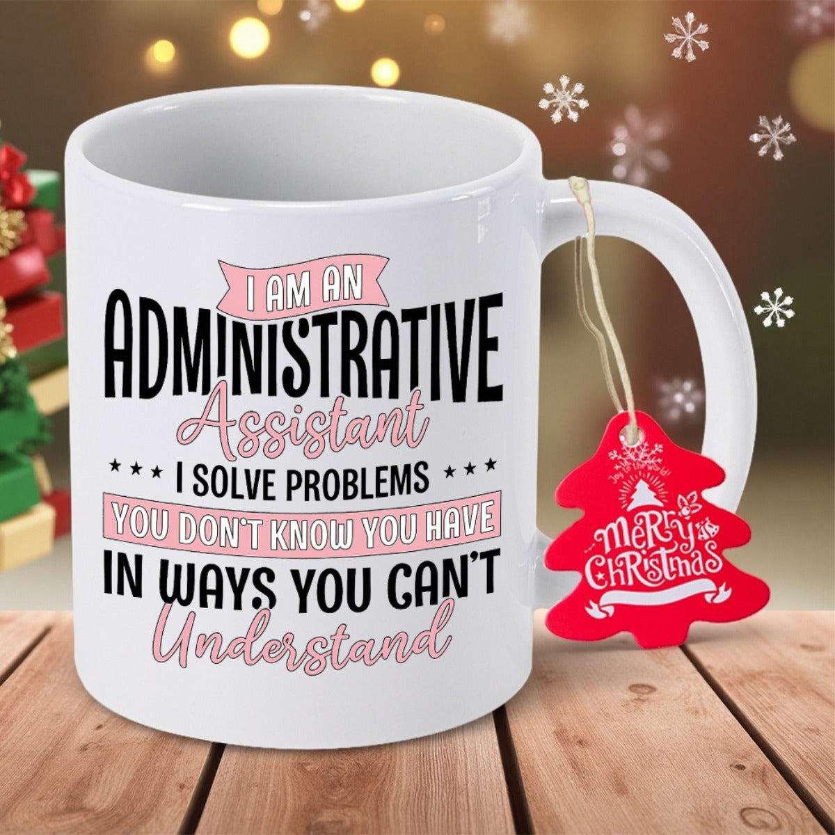 Tailorly White Ceramic 11 oz Mug - I Am An Administrative Assistant I Solve Problems You Don't Know You Have In Ways You Can't Understand Professional Decorative