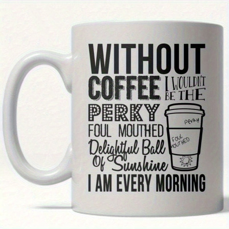 Tailorly White Ceramic 11 oz Mug - Without Coffee I Wouldnt Be The Perky Foul Mouthed Delightful Ball Of Sunshine I Am Every Morning Hand Drawn Stylized Beverage