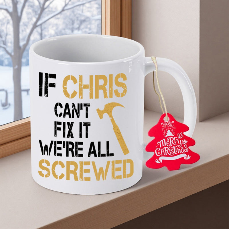 Tailorly White Ceramic 11 oz Mug - If Chris Cant Fix It Were All Screwed Simple Golden Silhouette Tool Floating Among Bold Distressed Humorous Stencil Typography