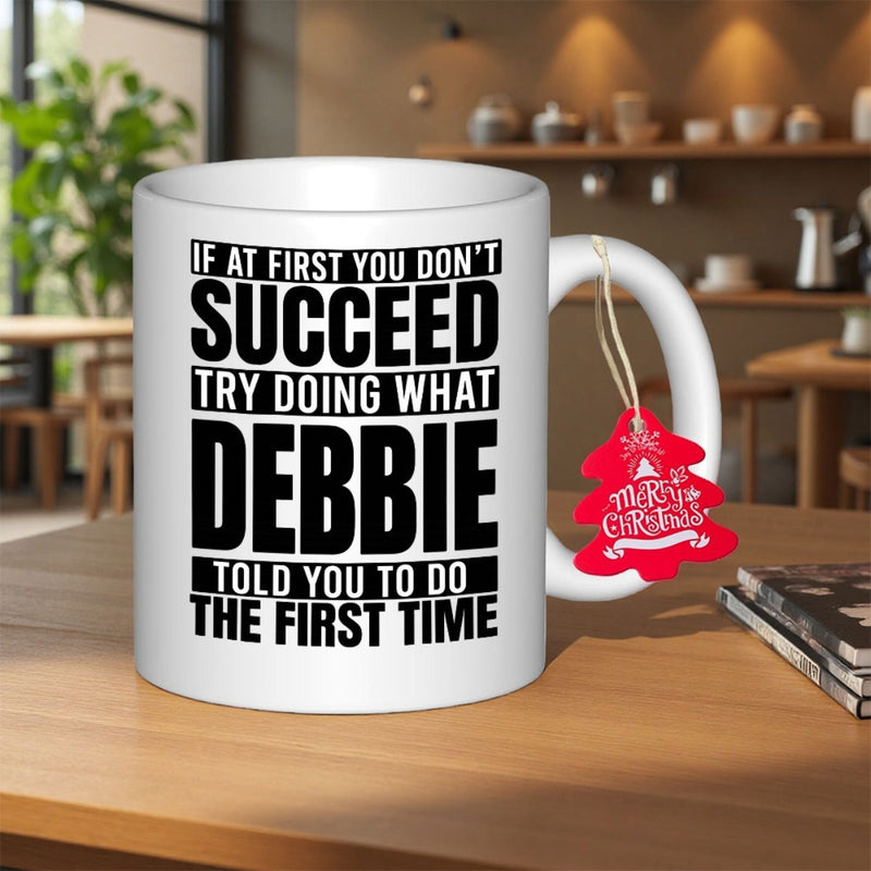 Tailorly White Ceramic 11 oz Mug - If At First You Don't Succeed Try Doing What Debbie Told You To Do The First Time Clean White Ceramic With Motivational Quote