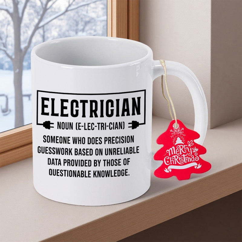 Tailorly White Ceramic 11 oz Mug - Electrician Noun E Lec Tri Cian Someone Who Does Precision Guesswork Based On Unreliable Data Provided By Those Of Questionable