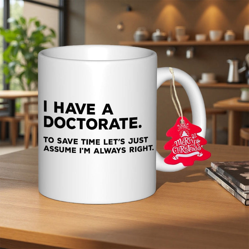 Tailorly White Ceramic 11 oz Mug - I Have A Doctorate To Save Time Lets Just Assume Im Always Right Merry Christmas White Ceramic Coffee Cup Resting On A Natural