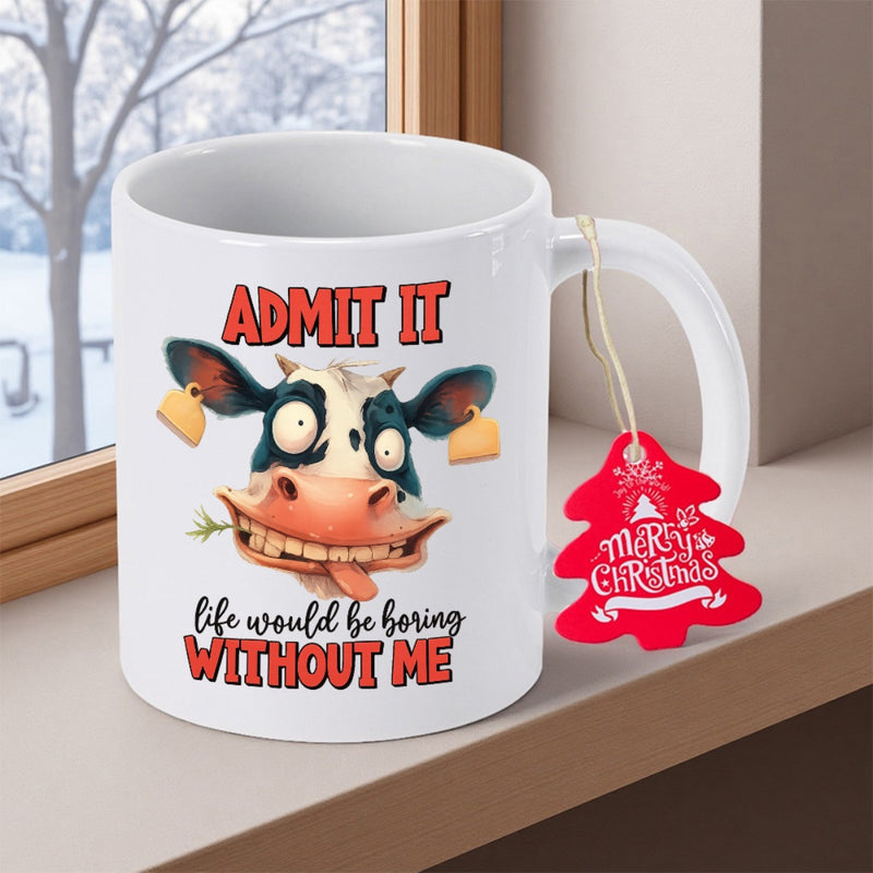 Tailorly White Ceramic 11 oz Mug - Admit It Life Would Be Boring Without Me Funny Wacky Character With Large Eyes And Distorted Smile Cow