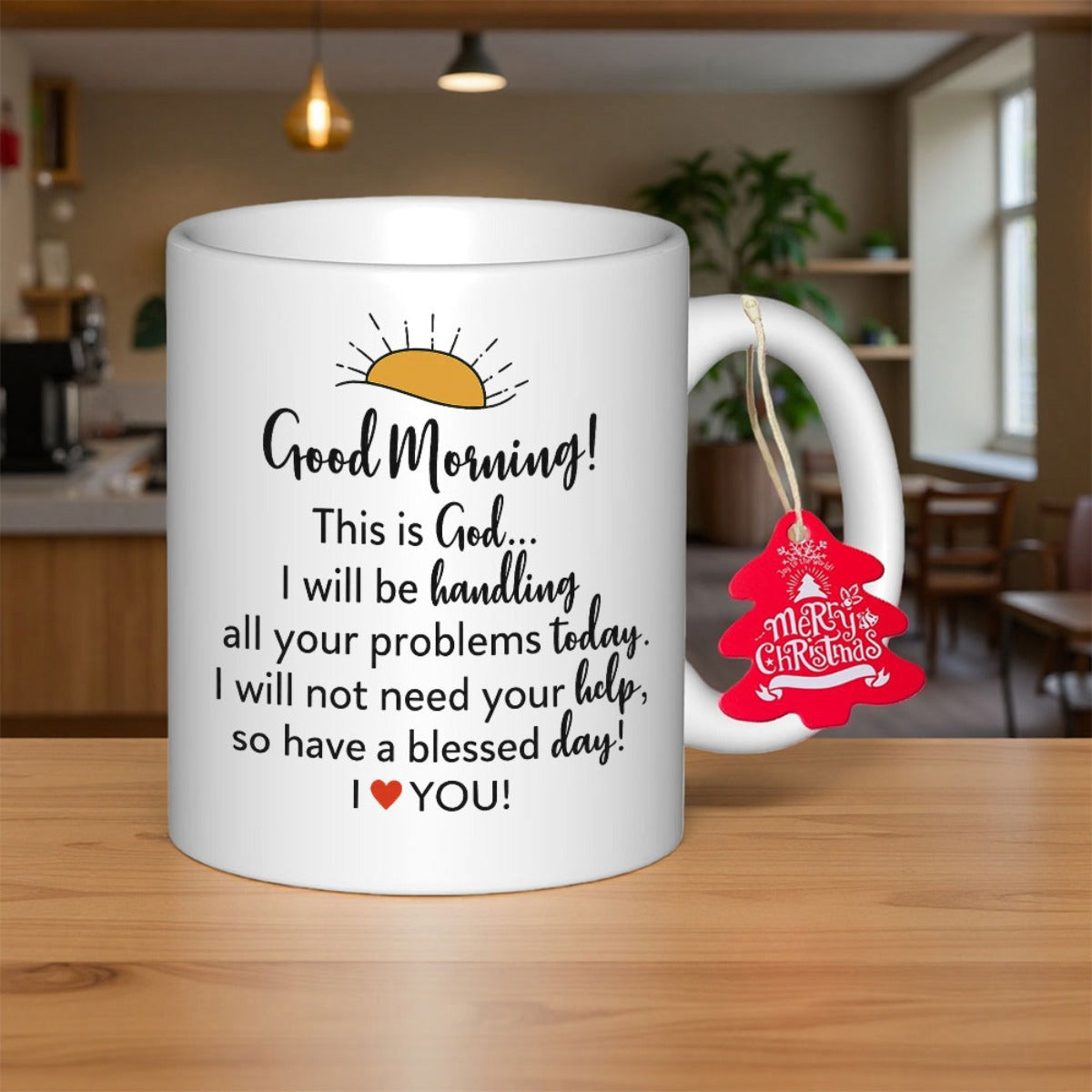 Tailorly White Ceramic 11 oz Mug - Good Morning This Is God I Will Be Handling All Your Problems Today I Will Not Need Your Help So Have A Blessed Day I Love You