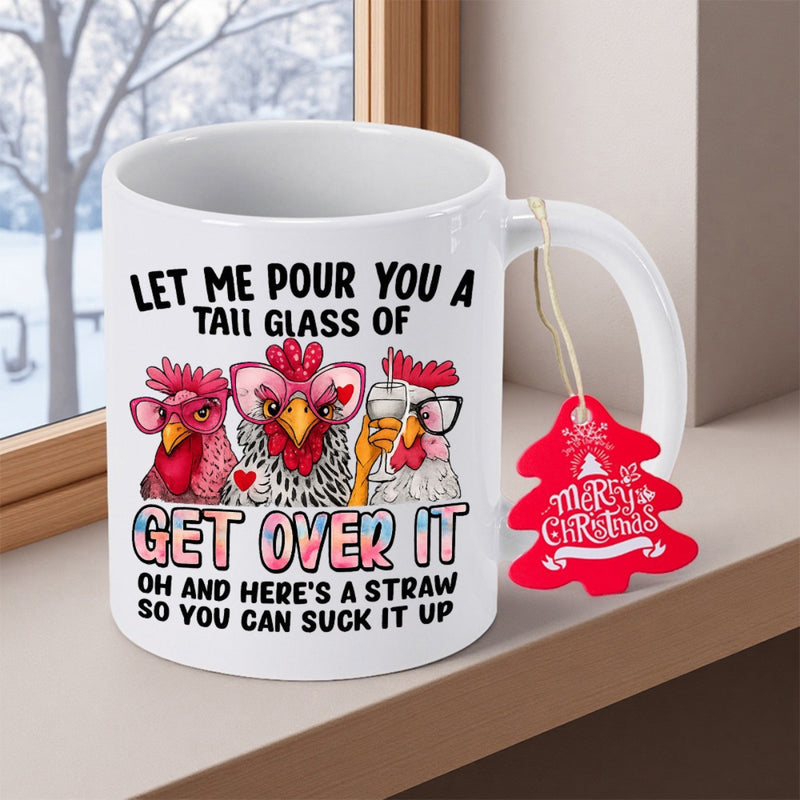 Tailorly White Ceramic 11 oz Mug - Let Me Pour You A Tall Glass Of Get Over It Oh And Here Is A Straw So You Can Suck It Up Three Funny Cartoon Chickens Wearing