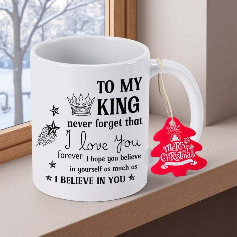 Tailorly White Ceramic 11 oz Mug - To My King Never Forget That I Love You Forever I Hope You Believe In Yourself As Much As I Believe In You Elegant Crown With