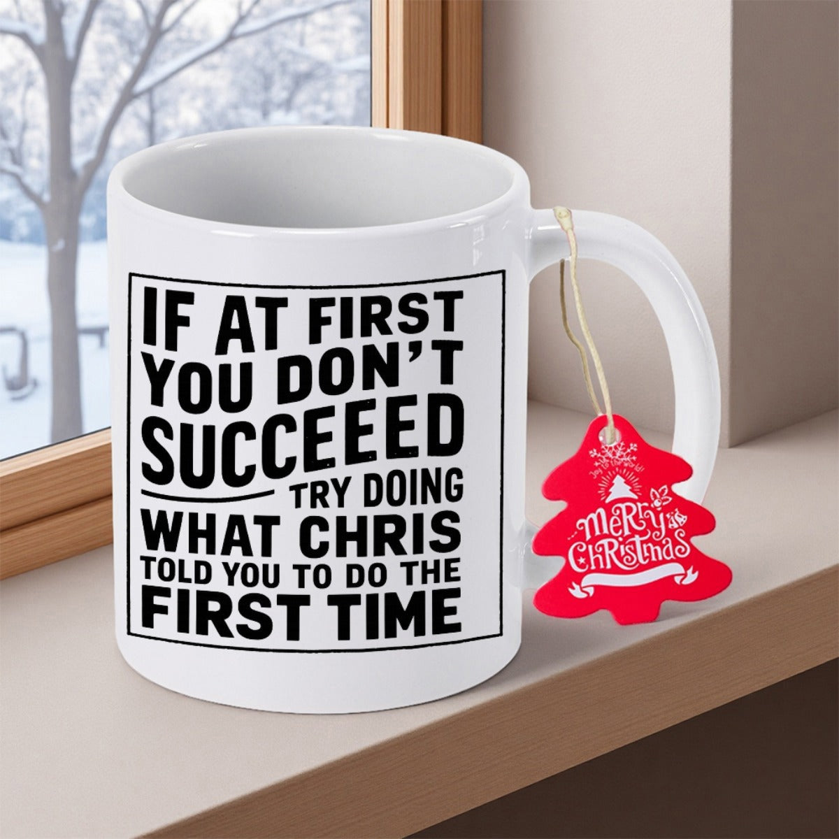 Tailorly White Ceramic 11 oz Mug - If At First You Don't Succeed Try Doing What Chris Told You To Do The First Time Minimalist Black Framed Humorous Quote Bold