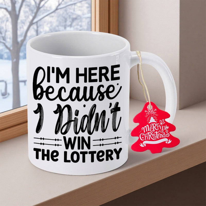 Tailorly White Ceramic 11 oz Mug - Im Here Because I Didnt Win The Lottery Minimalist White Ceramic Vessel With Contrasting Black Decorative Lettering Mug