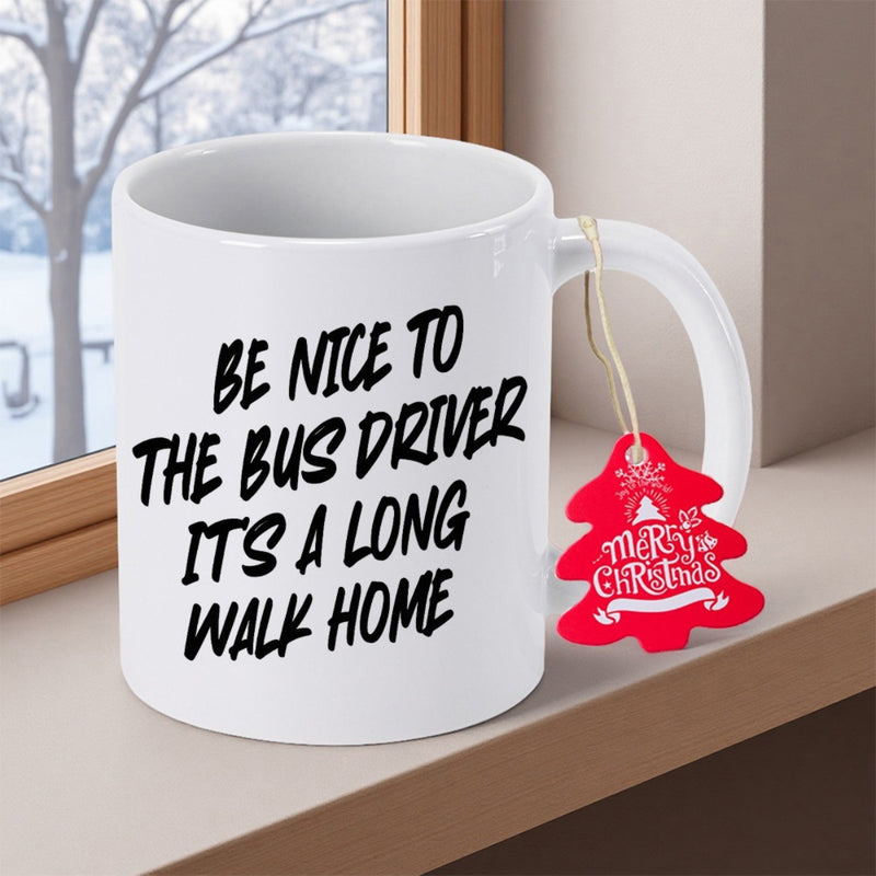 Tailorly White Ceramic 11 oz Mug - Be Nice To The Bus Driver Its A Long Walk Home Minimalist White Ceramic With Bold Black Typography Mug