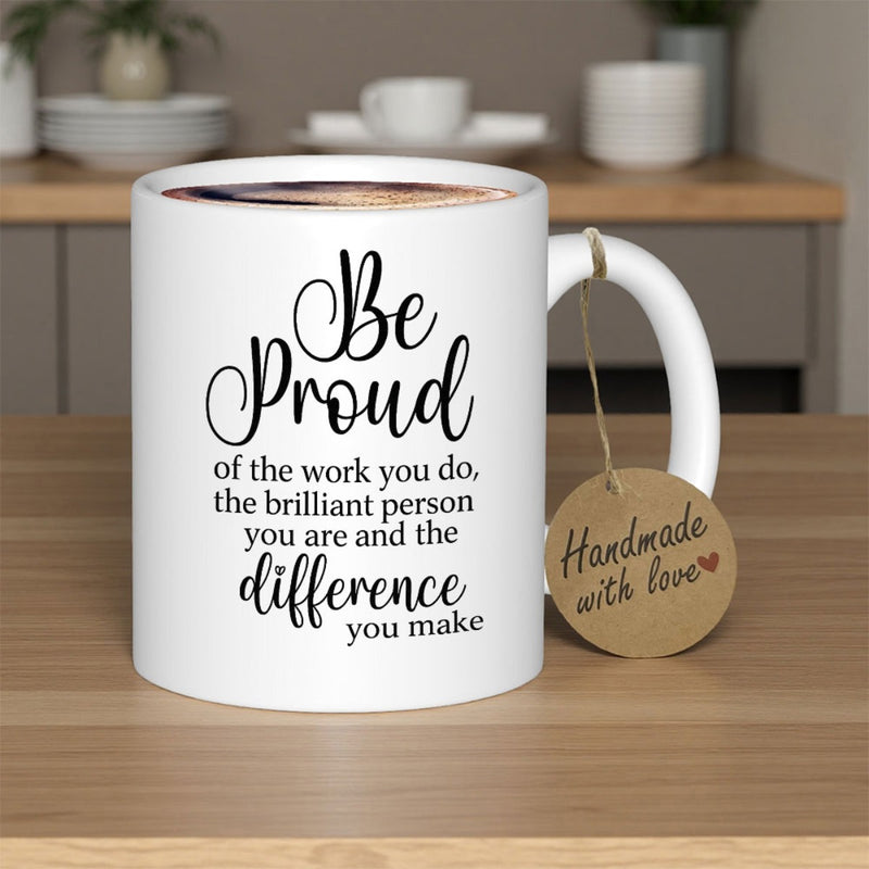 Tailorly White Ceramic 11 oz Mug - Be Proud Of The Work You Do The Brilliant Person You Are And The Difference You Make Elegant Black Script Typography Centered On