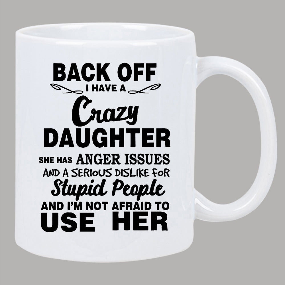Tailorly White Ceramic 11 oz Mug - Back Off I Have A Crazy Daughter She Has Anger Issues And A Serious Dislike For Stupid People And I'm Not Afraid To Use Her Bold