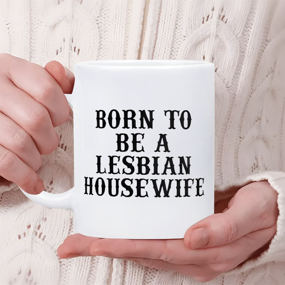 Tailorly White Ceramic 11 oz Mug - Born To Be A Lesbian Housewife Simple Bold Black Script On Classic