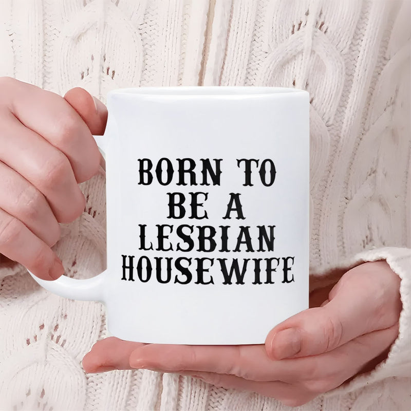Tailorly White Ceramic 11 oz Mug - Born To Be A Lesbian Housewife Simple Bold Black Script On Classic