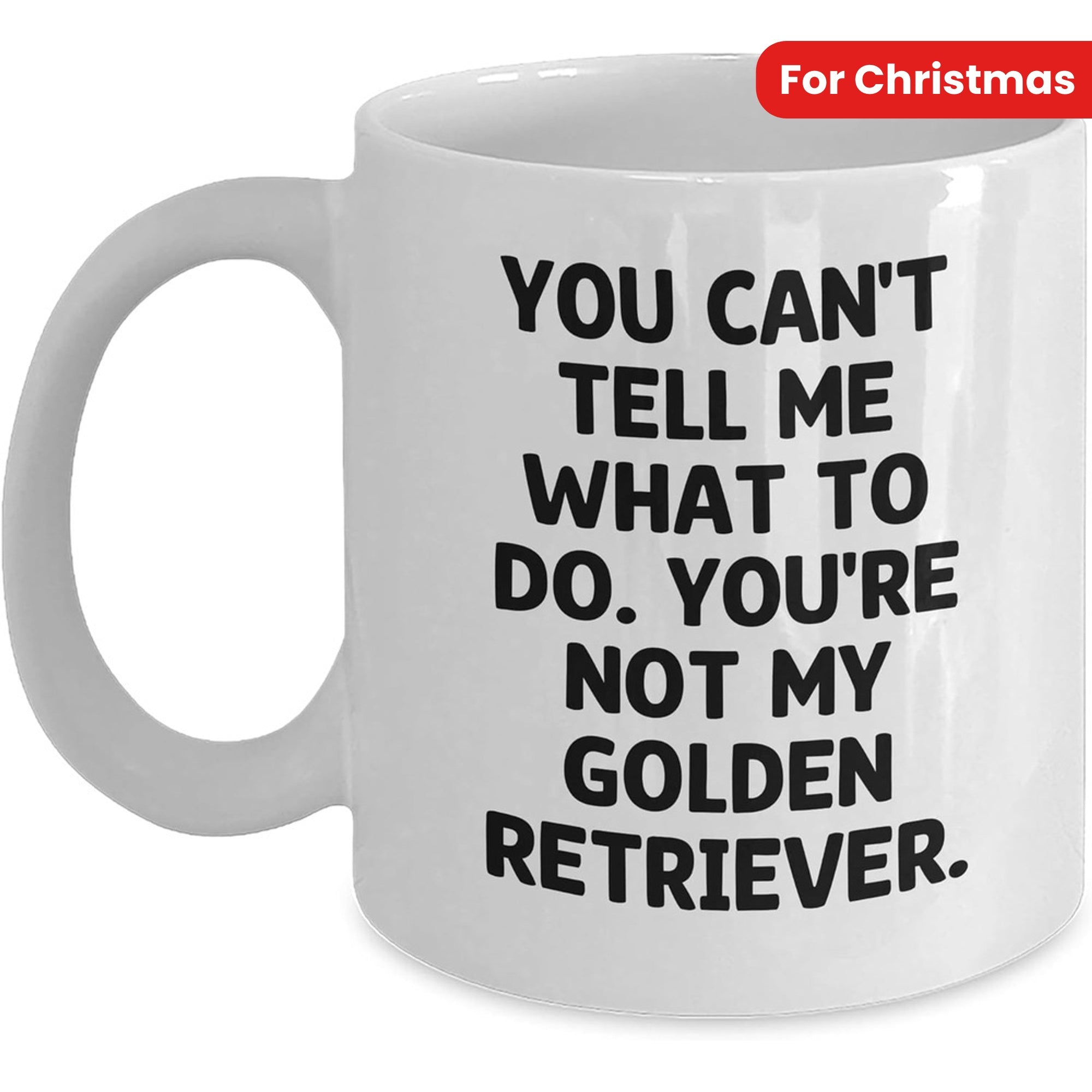 Tailorly White Ceramic 11 oz Mug - You Cant Tell Me What To Do Youre Not My Golden Retriever Clean Solid Black Text Printed On Smooth Mug