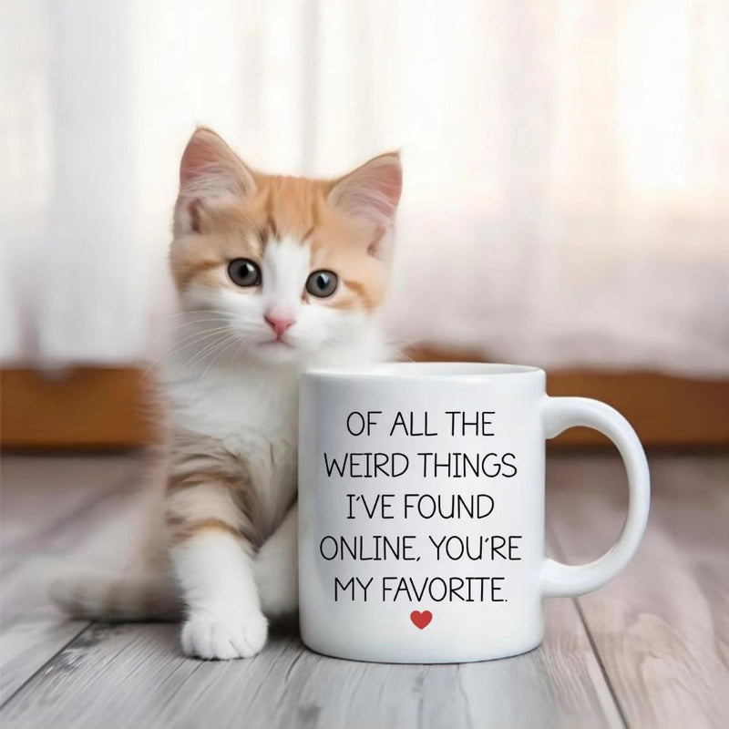 Tailorly White Ceramic 11 oz Mug - Of All The Weird Things Ive Found Online Youre My Favorite Adorable Small Ginger And White Feline Resting On Wooden Floor Kitten