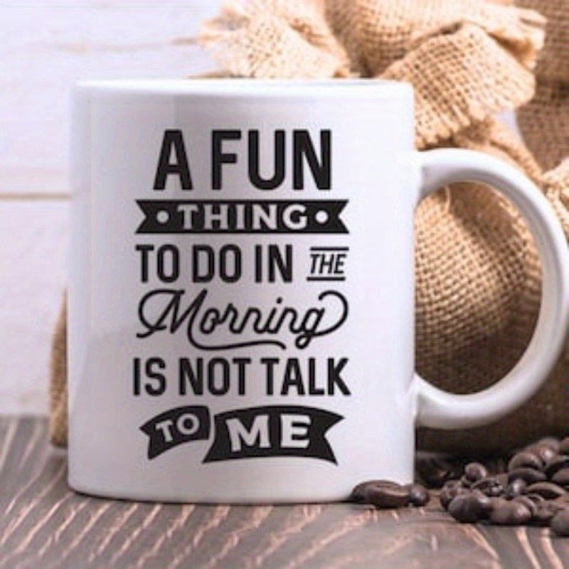 Tailorly White Ceramic 11 oz Mug - A Fun Thing To Do In The Morning Is Not Talk To Me Sleek White Surface With Professional High Contrast Typography And Decorative