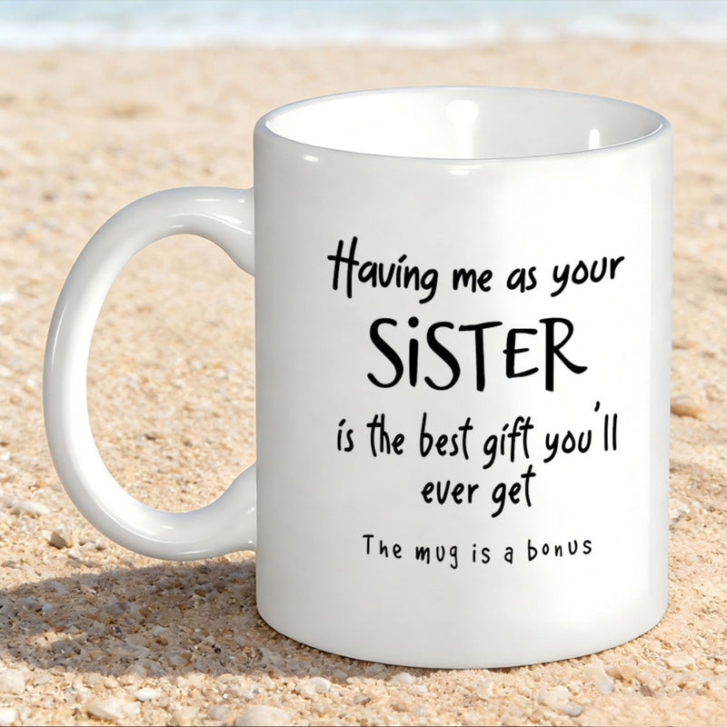 Tailorly White Ceramic 11 oz Mug - Having Me As Your Sister Is The Best Gift Youll Ever Get The Mug Is A Bonus Minimalist White Ceramic With Bold Black Handwritten