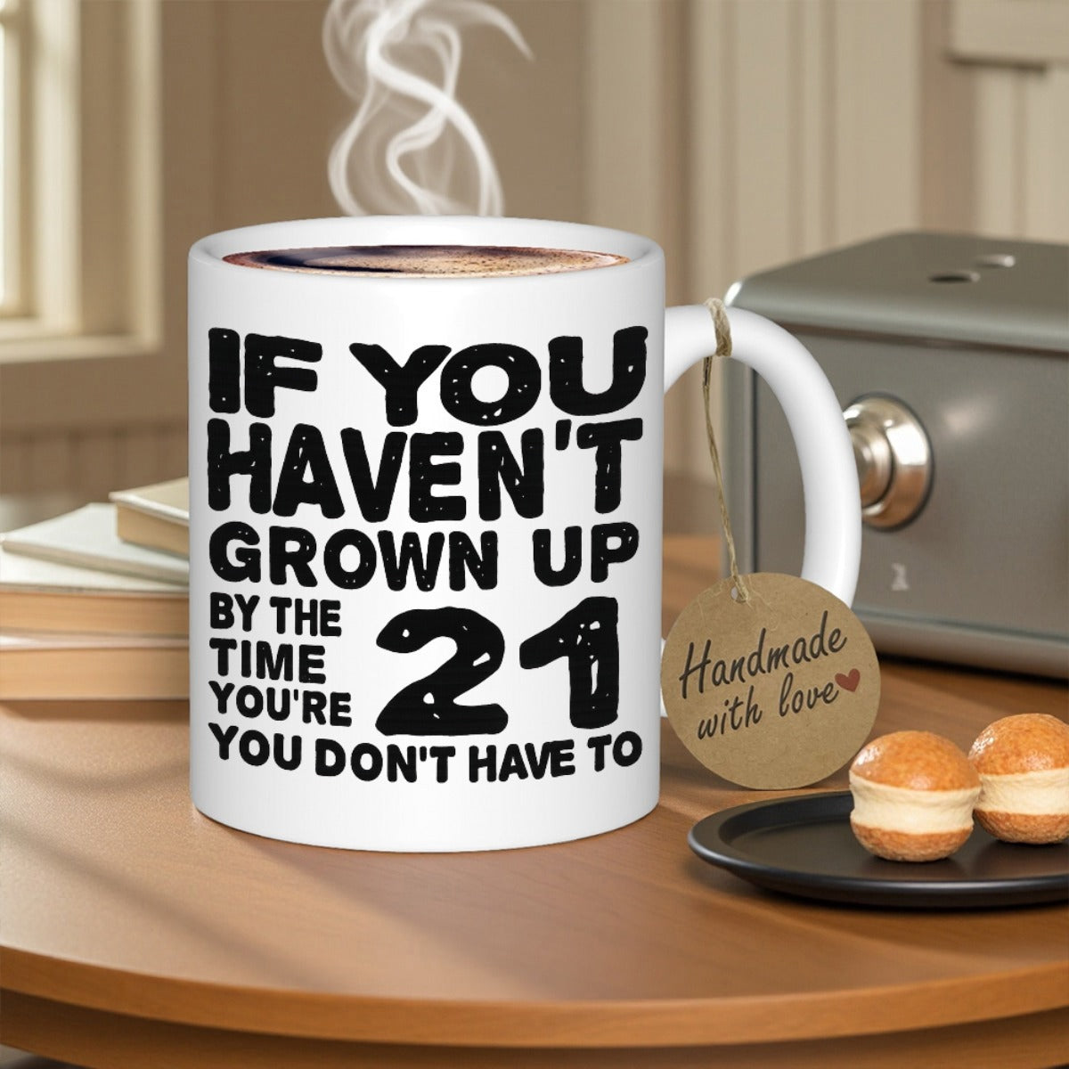 Tailorly White Ceramic 11 oz Mug - If You Haven't Grown Up By The Time You're 21 You Don't Have To Bold Black Textured Typography With Clean Minimalist Style