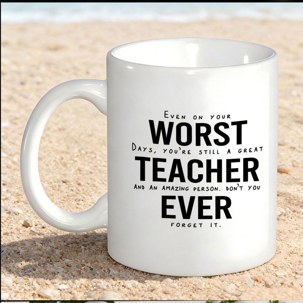 Tailorly White Ceramic 11 oz Mug - Even On Your Worst Days You Are Still A Great Teacher And An Amazing Person Dont You Ever Forget It Glossy Placed On Sunny Warm
