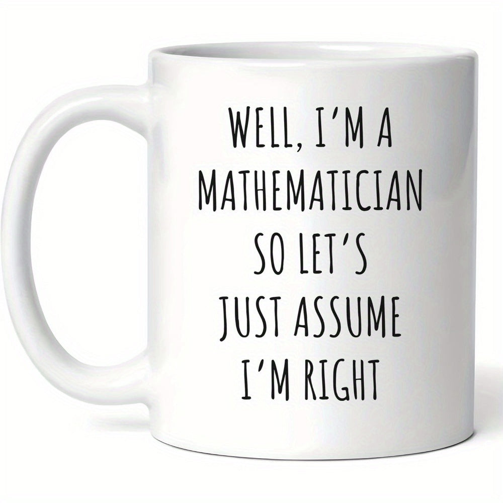 Tailorly White Ceramic 11 oz Mug - Well Im A Mathematician So Lets Just Assume Im Right Minimalist Polished White Ceramic Body Featuring A Clean Curved Handle Mug