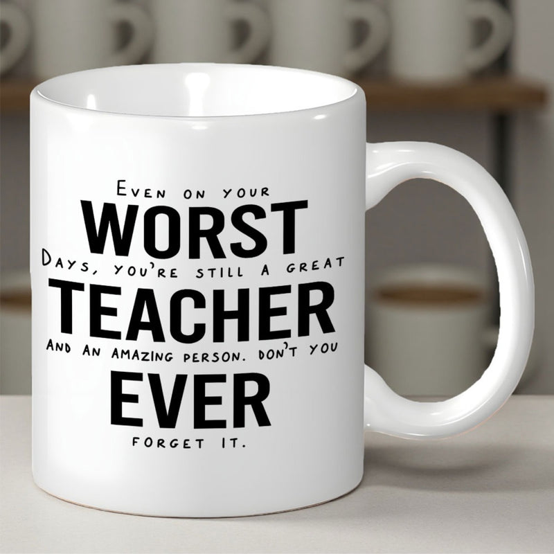 Tailorly White Ceramic 11 oz Mug - Even On Your Worst Days Youre Still A Great Teacher And An Amazing Person Dont You Ever Forget It Pure With Simple Black