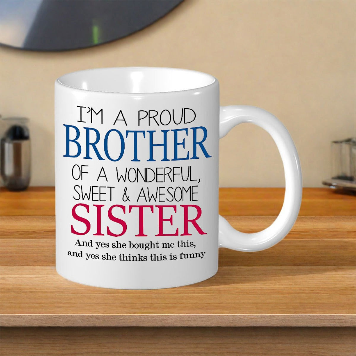 Tailorly White Ceramic 11 oz Mug - Im A Proud Brother Of A Wonderful Sweet Awesome Sister And Yes She Bought Me This And Yes She Thinks This Is Funny Multi Colored