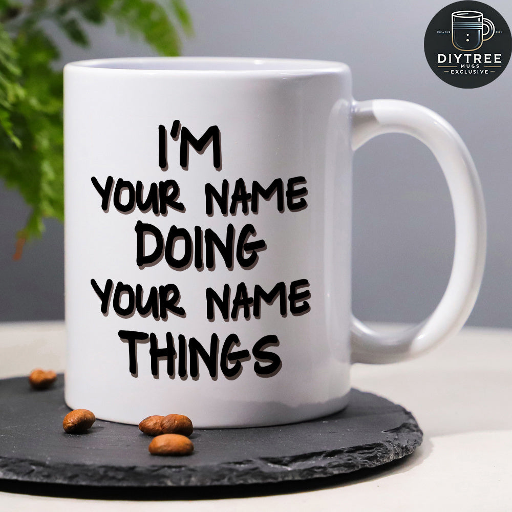 Tailorly White Ceramic 11 oz Mug - I'm Your Name Doing Your Name Things Minimalist With Bold Black Handwritten Style Typography Text Mug