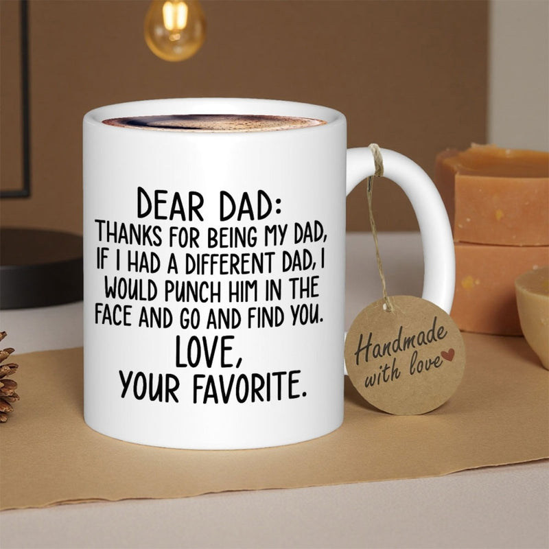 Tailorly White Ceramic 11 oz Mug - Dear Dad Thanks For Being My Dad If I Had A Different Dad I Would Punch Him In The Face And Go And Find You Love Your Favorite