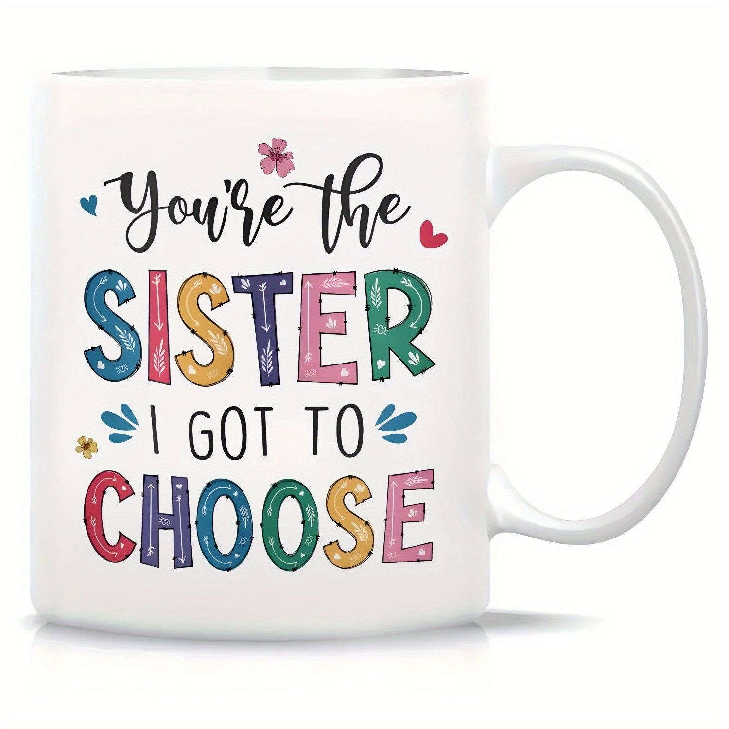 Tailorly White Ceramic 11 oz Mug - Youre The Sister I Got To Choose Vibrant Playful Lettering With Scattered Pink Flowers And Red Hearts Mug