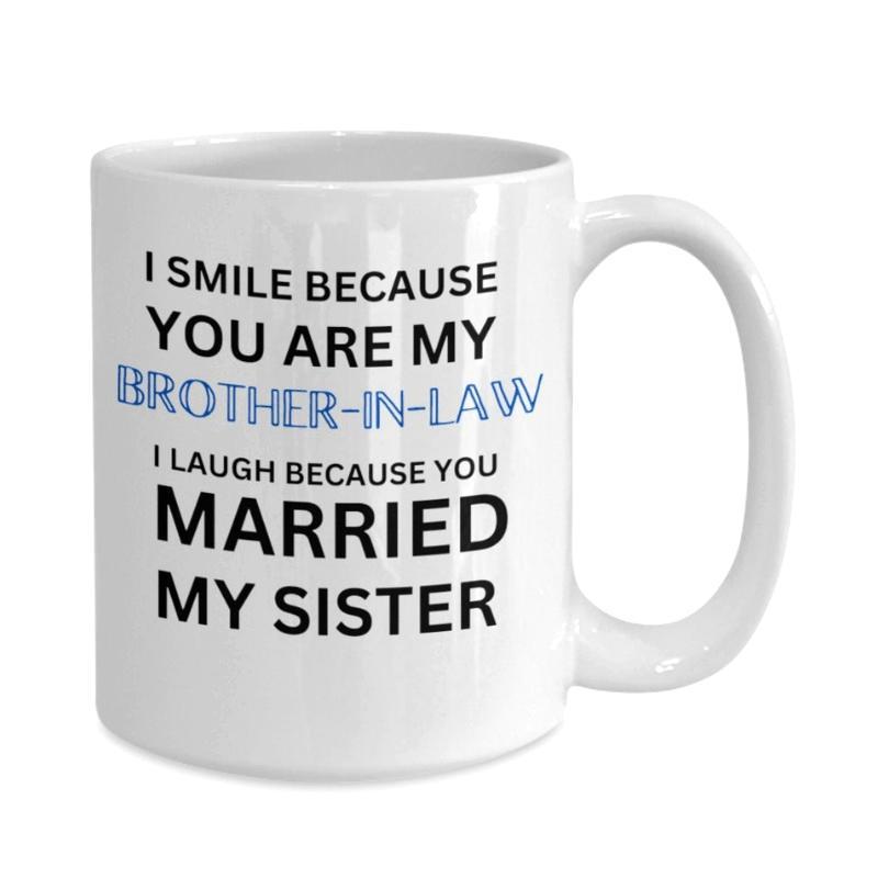 Tailorly White Ceramic 11 oz Mug - I Smile Because You Are My Brother-In-Law I Laugh Because You Married My Sister Featuring Sharp Minimalist Layout With
