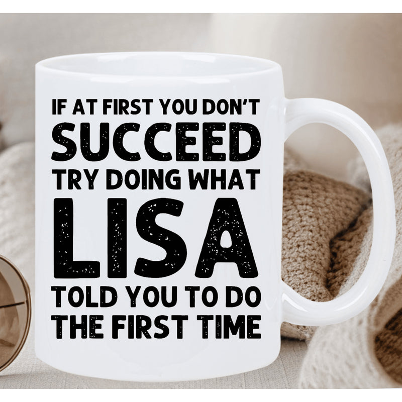 Tailorly White Ceramic 11 oz Mug - If At First You Don't Succeed Try Doing What Lisa Told You To Do The First Time Bold Black Typographic Lettering Printed On